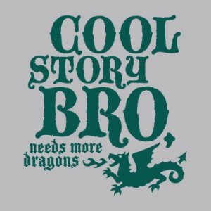 Cool-Story-Bro-Needs-More-Dragons-And-ch!t-T-Shirt.jpg