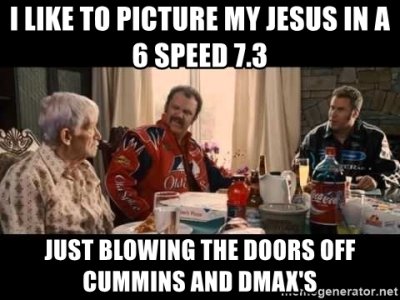 i-like-to-picture-my-jesus-in-a-6-speed-73-just-blowing-the-doors-off-cummins-and-dmaxs.jpg